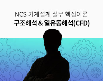 NCS 기계설계 실무 핵심이론 - 구조해석 & 열유동해석(CFD) 과정